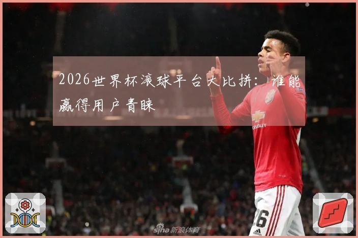 2026世界杯滚球平台大比拼：谁能赢得用户青睐